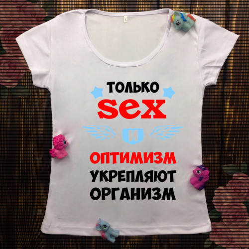 Жіноча футболка з принтом - Тільки секс і оптимізм зміцнює організм 