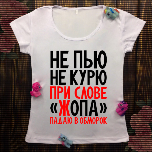 Жіноча футболка з принтом - Не п'ю, не курю, при словіЖопа падаю в обморок