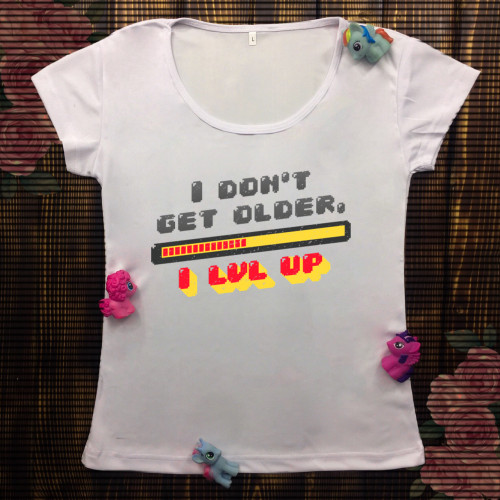 Жіноча футболка з принтом - I don`t get older 1 lvl up