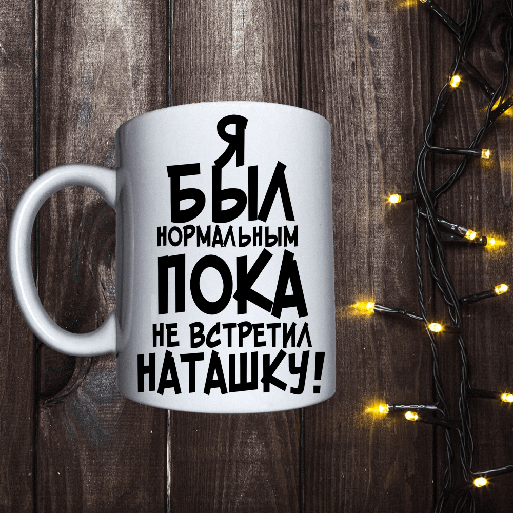 Чашка з принтом - Я був нормальним поки не зустрів Наташку!