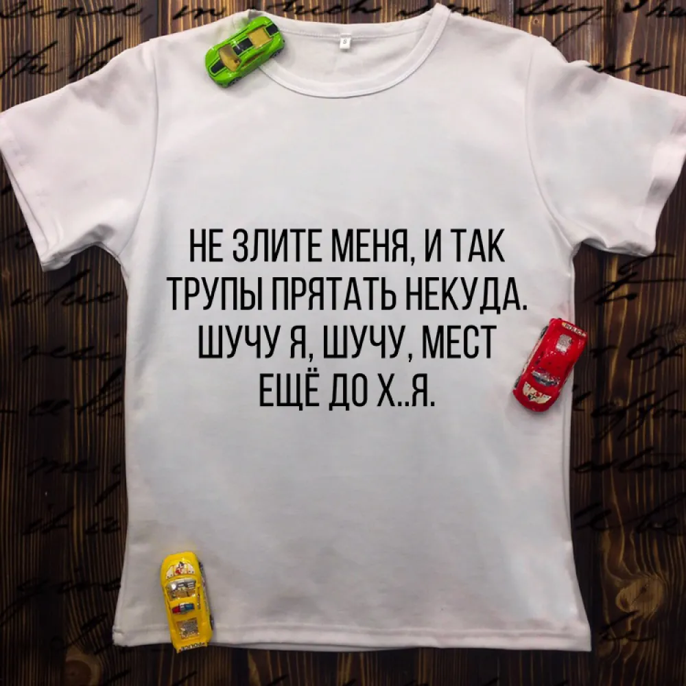 Чоловіча футболка з принтом -Не злите меня, и так трупы прятать некуда. Шучу…